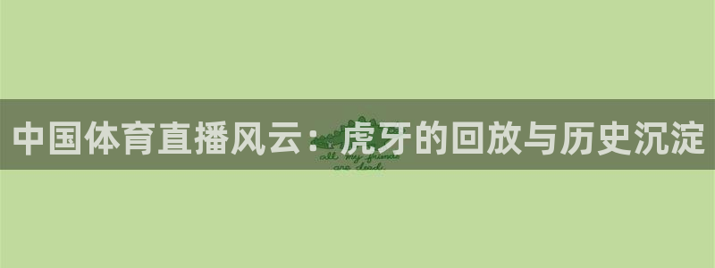 中国体育直播风云：虎牙的回放与历史沉淀
