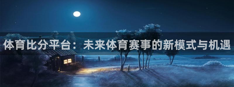 体育比分平台：未来体育赛事的新模式与机遇